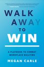 Megan Carle: Walk Away to Win: A Playbook to Combat Workplace Bullying, Buch