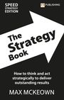 Max Mckeown: The Strategy Book: How To Think And Act Strategically To Deliver Outstanding Results, Buch