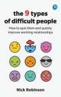 Nick Robinson: The 9 Types of Difficult People: How to spot them and quickly improve working relationships, Buch