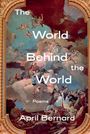 "The World Behind the World" und "Poems April Bernard" in weißer Schrift vor einer himmlischen Gemälde-Szene.