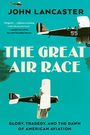 "JOHN LANCASTER. THE GREAT AIR RACE. GLORY, TRAGEDY, AND THE DAWN OF AMERICAN AVIATION." Zwei historische Flugzeuge.