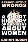 Text: "REPRODUCTIVE WRONGS: A SHORT HISTORY OF BAD IDEAS ABOUT WOMEN" von SARAH RUDEN. Hintergrund: Gemälde von drei Frauen.