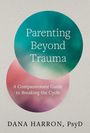 "Parenting Beyond Trauma: A Compassionate Guide to Breaking the Cycle" von Dana Harron, PsyD. Zwei überlappende farbige Kreise.