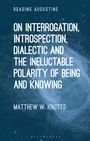 Matthew W Knotts: On Interrogation, Introspection, Dialectic and the Ineluctable Polarity of Being and Knowing, Buch
