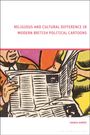 Tahnia Ahmed: Religious and Cultural Difference in Modern British Political Cartoons, Buch