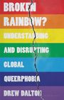 "Broken Rainbow? Understanding and Disrupting Global Queerphobia. Drew Dalton." Regenbogenstreifen mit Riss.