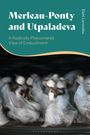 "Merleau-Ponty and Utpaladeva" in großen Buchstaben, darunter: "A Radically Phenomenal View of Embodiment". Tanzende Figuren.