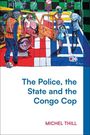 Michel Thill: The Police, the State and the Congo Cop, Buch