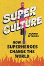 "SUPER CULTURE" in großer Schrift, darunter "How Superheroes Change the World" von Richard Reynolds, mit brennendem Hintergrund.