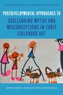 Postdevelopmental Approaches to Challenging Myths and Misconceptions in Early Childhood Art, Buch