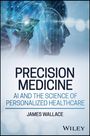 James Wallace: Precision Medicine, AI and the New Science of Personalized Healthcare, Buch