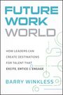 FUTURE WORK WORLD von Barry Winkless: Wie Führungskräfte Destinationen schaffen, die Talente begeistern und fesseln.