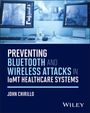 John Chirillo: Preventing Bluetooth and Wireless Attacks in Iomt Healthcare Systems, Buch