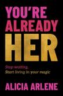 "YOU'RE ALREADY HER" in großen, bunten Buchstaben. Darunter: "Stop waiting, Start living in your magic" und "ALICIA ARLENE".