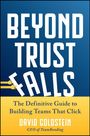 "BEYOND TRUST FALLS. The Definitive Guide to Building Teams That Click. David Goldstein, CEO of TeamBonding."