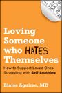 Loving Someone who HATES Themselves. Unterstützung für geliebte Menschen mit Selbsthass. Autor: Blaise Aguirre, MD.