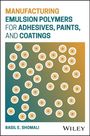Basil E. Shomali: Manufacturing Emulsion Polymers for Adhesives, Paints, and Coatings, Buch