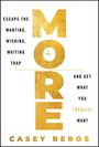 Texte: "ESCAPE THE WANTING, WISHING, WAITING TRAP," "MORE," "AND GET WHAT YOU (REALLY) WANT," "CASEY BEROS." Goldene Buchstaben.