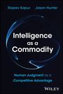 "Intelligence as a Commodity. Human Judgment as a Competitive Advantage. Rajeev Kapur, Jason Hunter. WILEY". Dunkler Hintergrund.