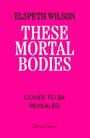 Elspeth Wilson: These Mortal Bodies, Buch