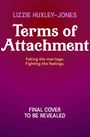 "LIZZIE HUXLEY-JONES Terms of Attachment. Faking the marriage. Fighting the feelings. FINAL COVER TO BE REVEALED." 

Einfarbiger Hintergrund in intensiven Farbtönen.