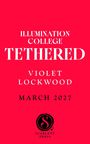 ILLUMINATION COLLEGE TETHERED. VIOLET LOCKWOOD. MARCH 2027. Logo unten: S in einem Kreis, SCARLETT PRESS.