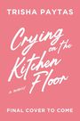 TRISHA PAYTAS: Crying on the Kitchen Floor, a memoir. FINAL COVER TO COME. Pink Hintergrund, weiße Schrift.