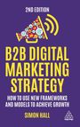 Simon Hall: B2B Digital Marketing Strategy: How to Use New Frameworks and Models to Achieve Growth, Buch