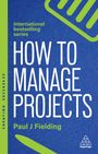 Paul J Fielding: How to Manage Projects, Buch