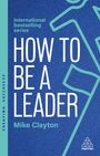 "International bestselling series. HOW TO BE A LEADER. Mike Clayton." Blaues Cover, stilisierte Figur, Logo unten.