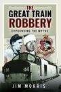 THE GREAT TRAIN ROBBERY: EXPONDING THE MYTHS. Zug, zwei Männer, Geldschein und ein Wappen. Text: Jim Morris.