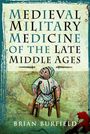 Brian Burfield: Medieval Military Medicine: From the Late Middle Ages to the Early Sixteenth Century, Buch