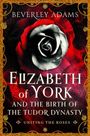 „BEVERLEY ADAMS. ELIZABETH OF YORK AND THE BIRTH OF THE TUDOR DYNASTY. UNITING THE ROSES.“ Eine schwarz-weiße Rose auf rotem Hintergrund.