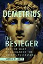 Simon Elliott: Demetrius the Besieger and the Wars of Alexander the Great's Successors, Buch