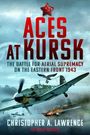 Text: "Aces at Kursk", "The Battle for Aerial Supremacy on the Eastern Front 1943", "Christopher A. Lawrence". Kampfflugzeug im Flug.