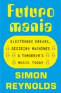 Text: "Electronic Dreams, Desiring Machines & Tomorrow's Music Today. Futuro Mania. Simon Reynolds." Gelbes Retro-Design.