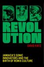 Text: "DUB REVOLUTION", "DAVID KATZ", "JAMAICA’S SONIC INNOVATORS AND THE BIRTH OF REMIX CULTURE". Grüne Schrift, drei Porträts.