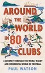 "AROUND THE WORLD IN 80 CLUBS" von Paul Watson. Illustration: Fußballspieler vor weltberühmten Wahrzeichen.