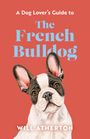 Text: "A Dog Lover's Guide to The French Bulldog" und "Will Atherton". Illustration: Französische Bulldogge auf rotem Hintergrund.