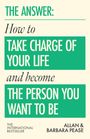 THE ANSWER: How to TAKE CHARGE OF YOUR LIFE and become THE PERSON YOU WANT TO BE. Autoren: ALLAN & BARBARA PEASE.