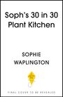Sophie Waplington: Soph's 30 in 30 Plant Kitchen, Buch