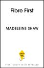 "Fibre First" und "MADELEINE SHAW" stehen groß. Darunter ein gelbes Drachen-Logo mit "yellow kite". "FINAL COVER TO BE REVEALED".