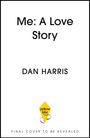 "Me: A Love Story" von Dan Harris. Unten steht "FINAL COVER TO BE REVEALED". Logo von "yellow kite" als gelber Drachen.