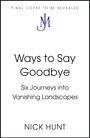"Final cover to be revealed. Ways to Say Goodbye: Six Journeys into Vanishing Landscapes. Nick Hunt. Logo mit stilisiertem NJ."