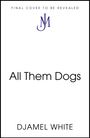 Text: "FINAL COVER TO BE REVEALED", "All Them Dogs", "DJAMEL WHITE". Logo mit den Initialen "JM".