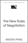 "FINAL COVER TO BE REVEALED." "The New Rules of Negotiation." "KRISTEN PRINZ." Logo: "JOHN MURRAY BUSINESS."