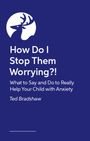 Text: "How Do I Stop Them Worrying?! What to Say and Do to Really Help Your Child with Anxiety. Ted Bradshaw."  
Illustration eines Hirschkopfs in Weiß auf dunkelblauem Hintergrund.