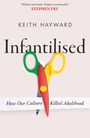 Keith J. Hayward: Infantilised: How Our Culture Killed Adulthood, Buch