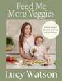"Feed Me More Veggies", "Plant-based recipes for the whole family", "Lucy Watson". Frau mit Kind im Küchensetting.