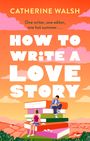 Catherine Walsh: How to Write a Love Story, Buch